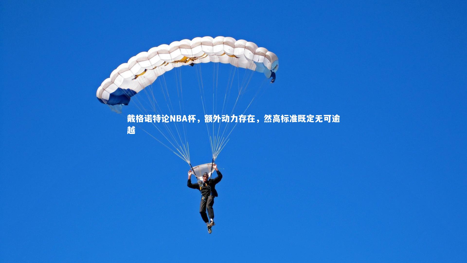 戴格诺特论NBA杯,额外动力存在,然高标准既定无可逾越