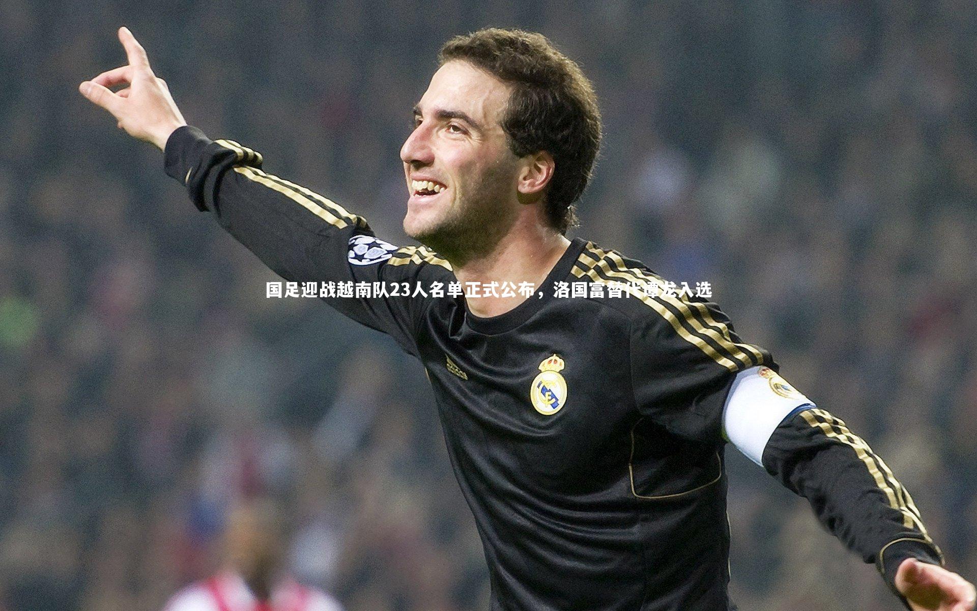 国足迎战越南队23人名单正式公布,洛国富替代谭龙入选